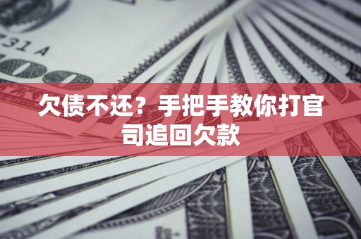 济南欠债不还？手把手教你打官司追回欠款