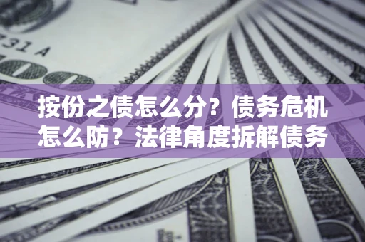济南按份之债怎么分？债务危机怎么防？法律角度拆解债务分配与风险自保指南