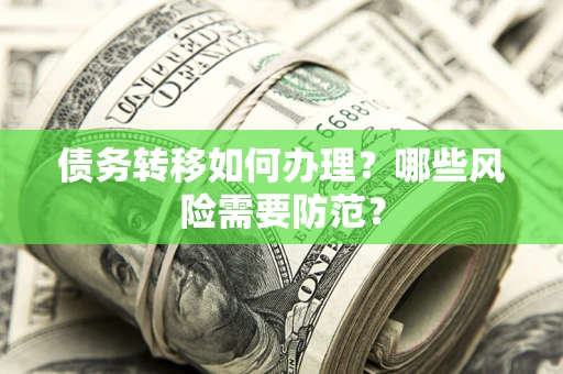 济南债务转移如何办理？哪些风险需要防范？