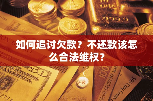 济南如何追讨欠款？不还款该怎么合法维权？