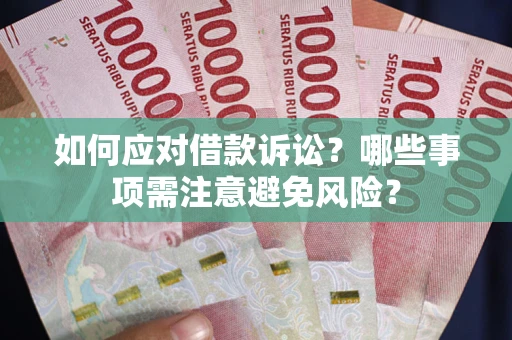 济南如何应对借款诉讼？哪些事项需注意避免风险？
