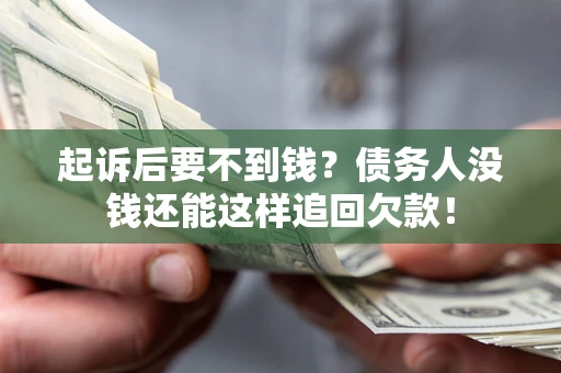 济南起诉后要不到钱？债务人没钱还能这样追回欠款！