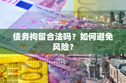 济南债务拘留合法吗？如何避免风险？