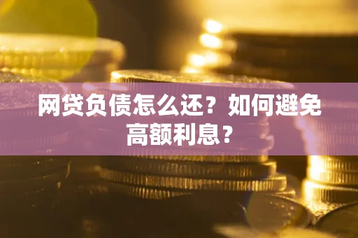 济南网贷负债怎么还？如何避免高额利息？
