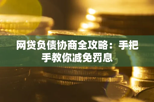 济南网贷负债协商全攻略：手把手教你减免罚息