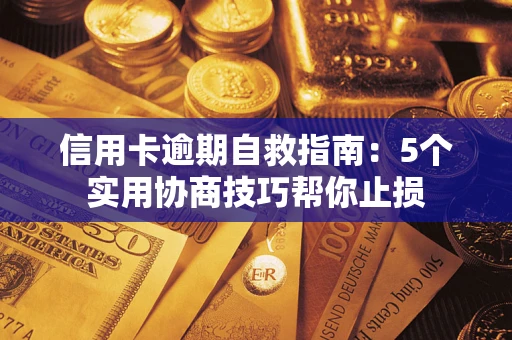 济南信用卡逾期自救指南：5个实用协商技巧帮你止损