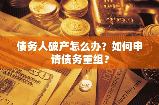 济南债务人破产怎么办？如何申请债务重组？