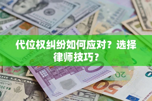 济南代位权纠纷如何应对？选择律师技巧？