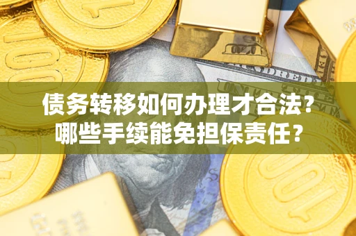 济南债务转移如何办理才合法？哪些手续能免担保责任？