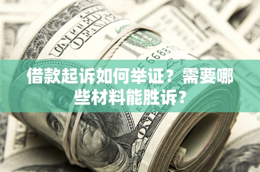 济南借款起诉如何举证？需要哪些材料能胜诉？