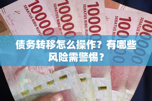 济南债务转移怎么操作？有哪些风险需警惕？