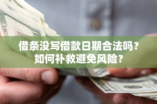 济南借条没写借款日期合法吗？如何补救避免风险？