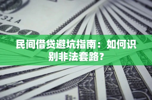 济南民间借贷避坑指南：如何识别非法套路？
