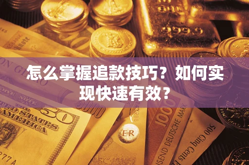 济南怎么掌握追款技巧？如何实现快速有效？