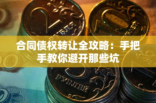 济南合同债权转让全攻略：手把手教你避开那些坑