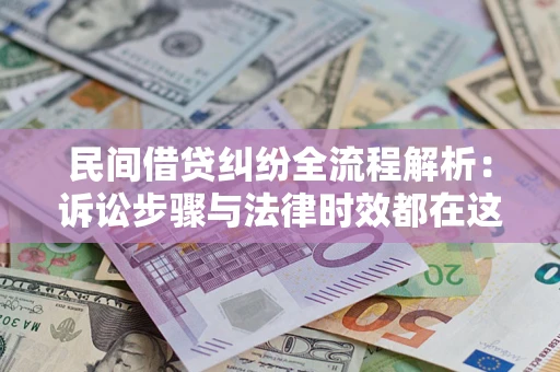 济南民间借贷纠纷全流程解析：诉讼步骤与法律时效都在这儿了