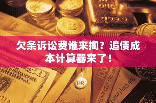 济南欠条诉讼费谁来掏？追债成本计算器来了！
