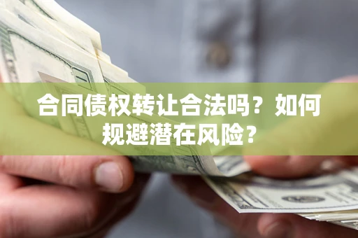 济南合同债权转让合法吗？如何规避潜在风险？