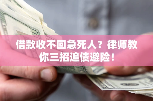济南借款收不回急死人？律师教你三招追债避险！