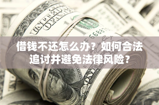济南借钱不还怎么办？如何合法追讨并避免法律风险？