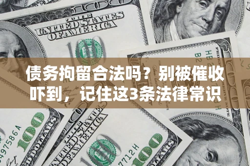 济南债务拘留合法吗?别被催收吓到,记住这3条法律常识 济南债务拘留合法吗?别被催收吓到,记住这3条法律常识