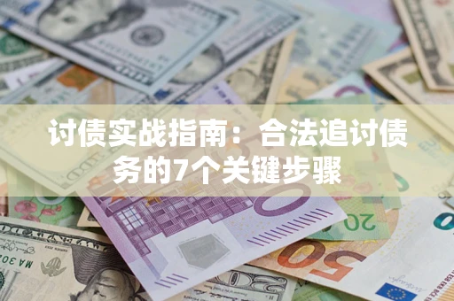 济南讨债实战指南：合法追讨债务的7个关键步骤