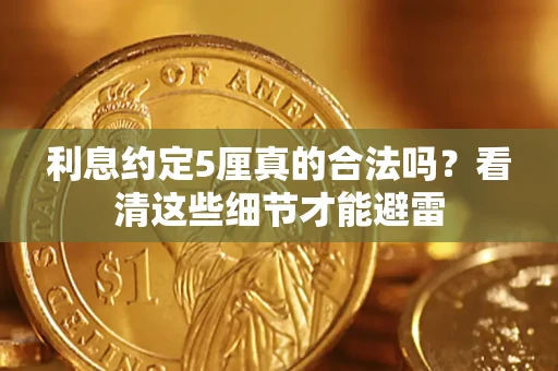 济南利息约定5厘真的合法吗？看清这些细节才能避雷